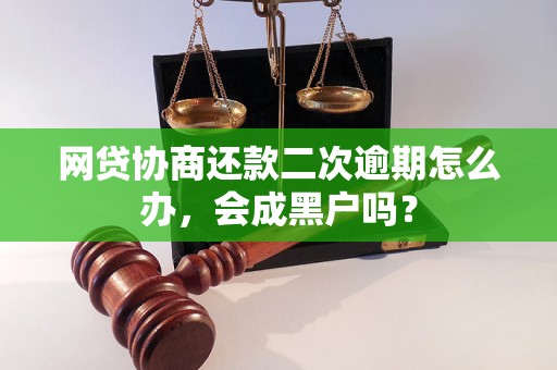 网贷协商还款二次逾期怎么办，会成黑户吗？