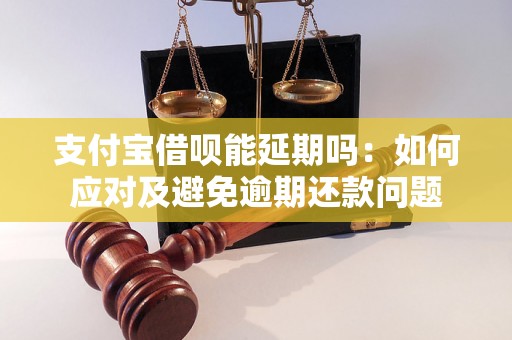 支付宝借呗能延期吗：如何应对及避免逾期还款问题