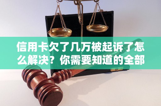 信用卡欠了几万被起诉了怎么解决？你需要知道的全部解决方法