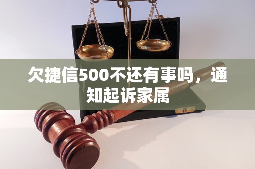 欠捷信500不还有事吗，通知起诉家属