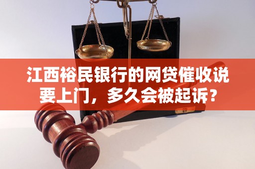 江西裕民银行的网贷催收说要上门，多久会被起诉？