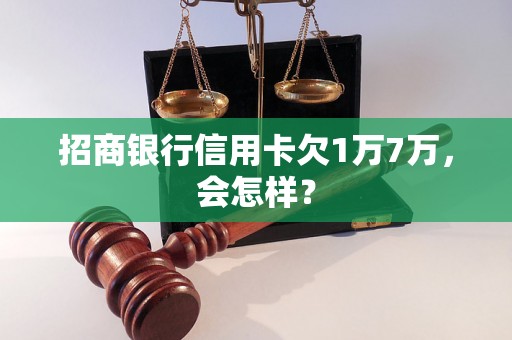 招商银行信用卡欠1万7万，会怎样？