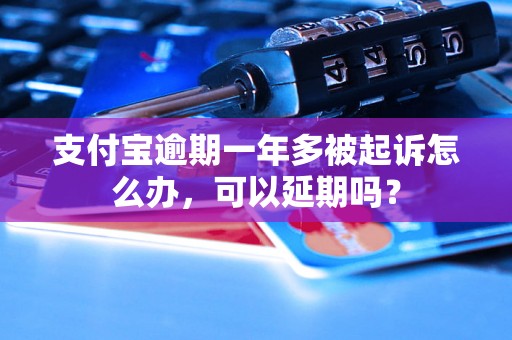 支付宝逾期一年多被起诉怎么办，可以延期吗？