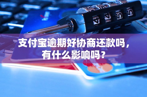 支付宝逾期好协商还款吗，有什么影响吗？