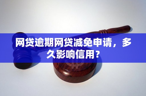 网贷逾期网贷减免申请，多久影响信用？