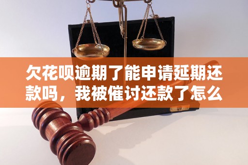 欠花呗逾期了能申请延期还款吗，我被催讨还款了怎么办？