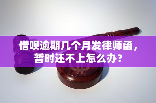 借呗逾期几个月发律师函，暂时还不上怎么办？