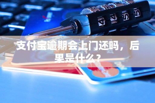 支付宝逾期会上门还吗，后果是什么？