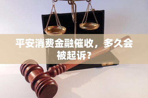 平安消费金融催收，多久会被起诉？