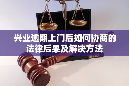 兴业逾期上门后如何协商的法律后果及解决方法