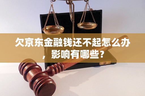 欠京东金融钱还不起怎么办，影响有哪些？