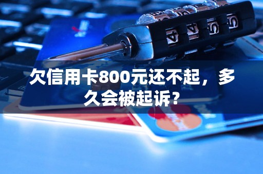 欠信用卡800元还不起，多久会被起诉？