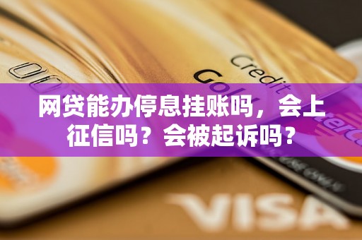 网贷能办停息挂账吗，会上征信吗？会被起诉吗？