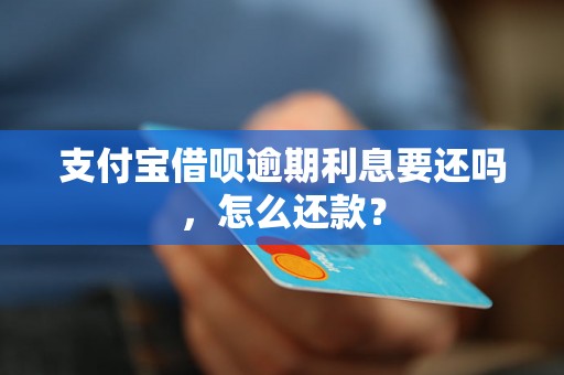 支付宝借呗逾期利息要还吗，怎么还款？