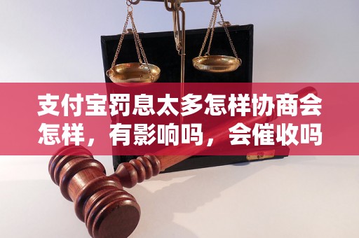 支付宝罚息太多怎样协商会怎样，有影响吗，会催收吗？