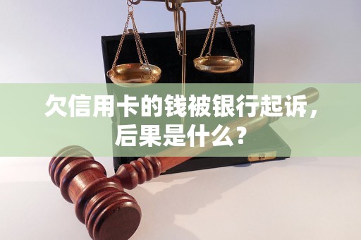 欠信用卡的钱被银行起诉，后果是什么？