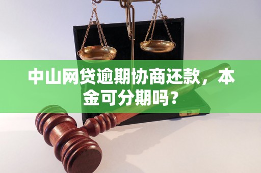 中山网贷逾期协商还款，本金可分期吗？