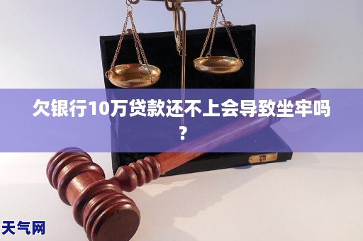 欠银行10万贷款还不上会导致坐牢吗?