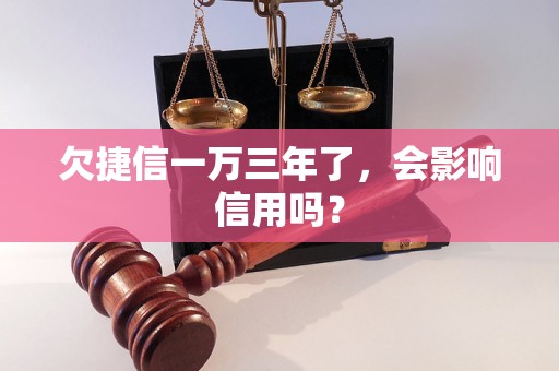 欠捷信一万三年了，会影响信用吗？