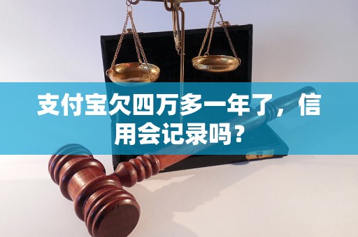 支付宝欠四万多一年了，信用会记录吗？