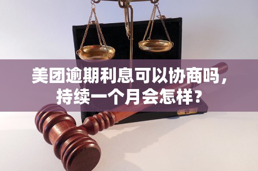 美团逾期利息可以协商吗，持续一个月会怎样？