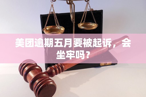 美团逾期五月要被起诉，会坐牢吗？