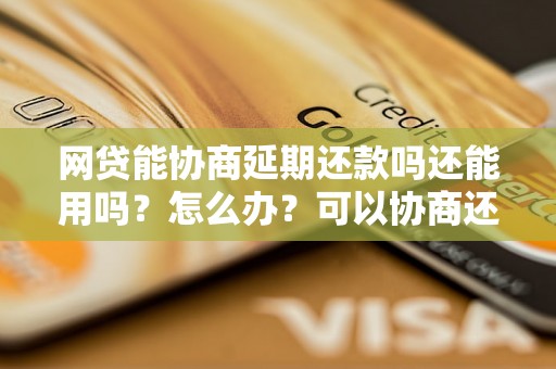 网贷能协商延期还款吗还能用吗？怎么办？可以协商还本金吗？