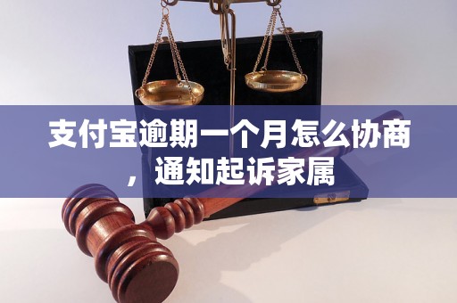 支付宝逾期一个月怎么协商，通知起诉家属