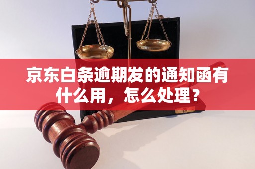 京东白条逾期发的通知函有什么用，怎么处理？