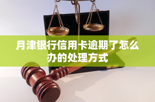 月津银行信用卡逾期了怎么办的处理方式