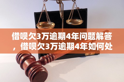 借呗欠3万逾期4年问题解答，借呗欠3万逾期4年如何处理