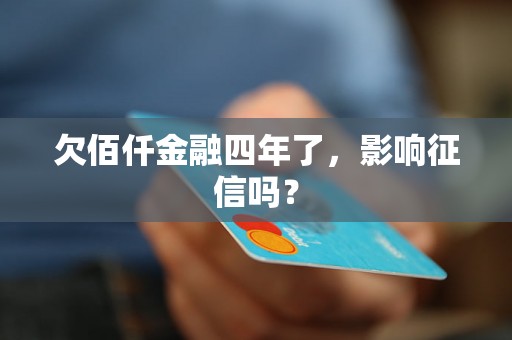 欠佰仟金融四年了，影响征信吗？