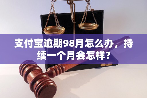 支付宝逾期98月怎么办，持续一个月会怎样？