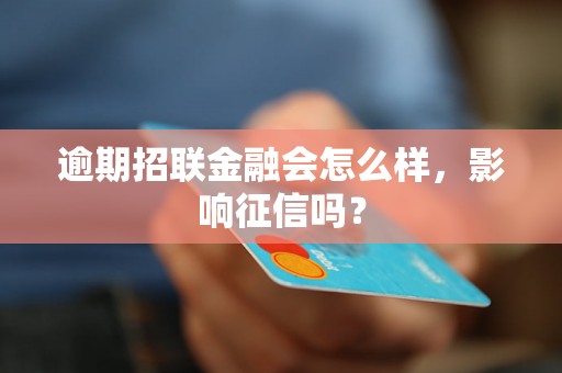 逾期招联金融会怎么样，影响征信吗？