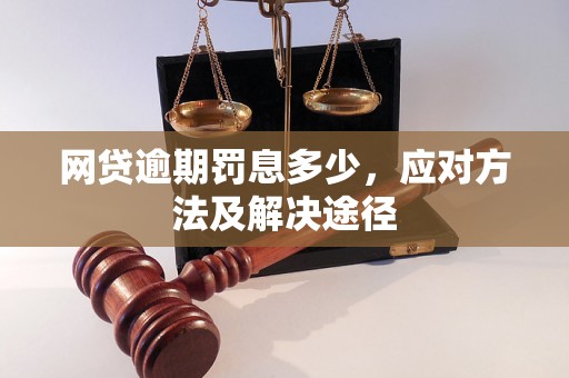 网贷逾期罚息多少，应对方法及解决途径