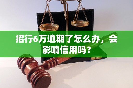 招行6万逾期了怎么办，会影响信用吗？