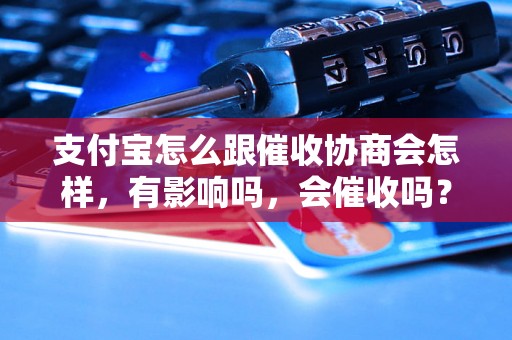 支付宝怎么跟催收协商会怎样，有影响吗，会催收吗？