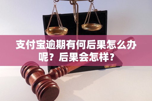 支付宝逾期有何后果怎么办呢？后果会怎样？