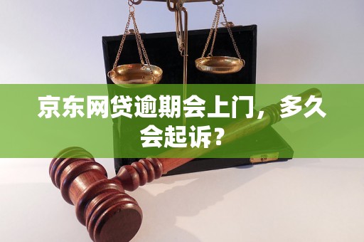 京东网贷逾期会上门，多久会起诉？