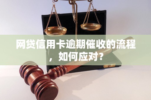 网贷信用卡逾期催收的流程，如何应对？