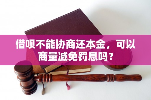 借呗不能协商还本金，可以商量减免罚息吗？