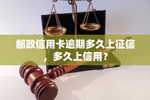 邮政信用卡逾期多久上征信，多久上信用？