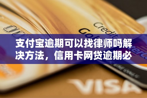 支付宝逾期可以找律师吗解决方法，信用卡网贷逾期必看！