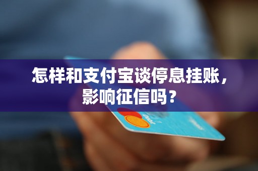 怎样和支付宝谈停息挂账，影响征信吗？