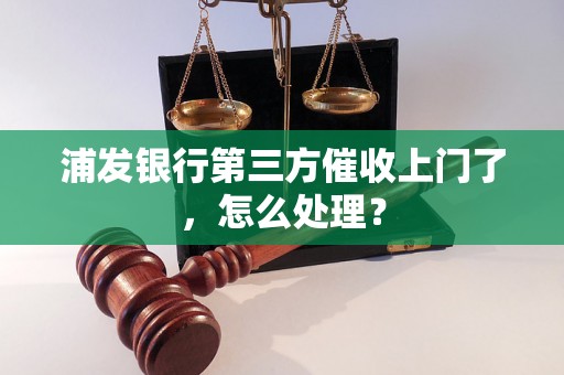 浦发银行第三方催收上门了，怎么处理？