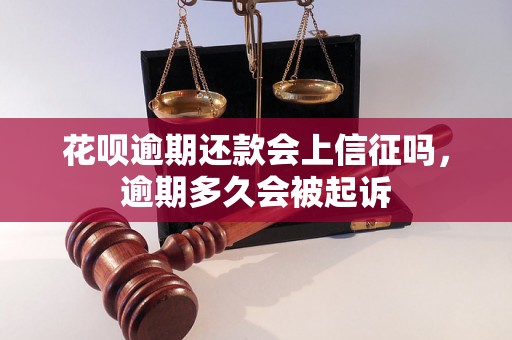 花呗逾期还款会上信征吗，逾期多久会被起诉