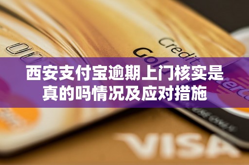 西安支付宝逾期上门核实是真的吗情况及应对措施