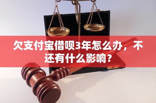 欠支付宝借呗3年怎么办，不还有什么影响？