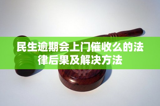 民生逾期会上门催收么的法律后果及解决方法