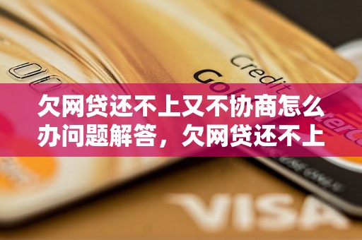 欠网贷还不上又不协商怎么办问题解答，欠网贷还不上又不协商怎么办如何处理